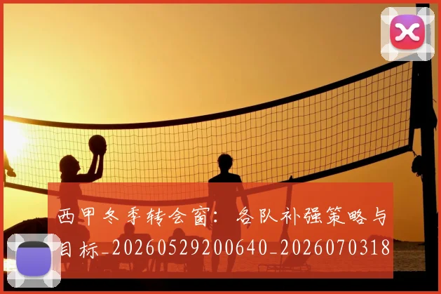 西甲冬季转会窗：各队补强策略与目标_20260529200640_20260703181844
